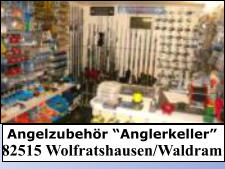 Angelzubehr Anglerkeller 82515 Wolfratshausen/Waldram